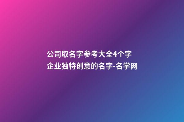 公司取名字参考大全4个字 企业独特创意的名字-名学网